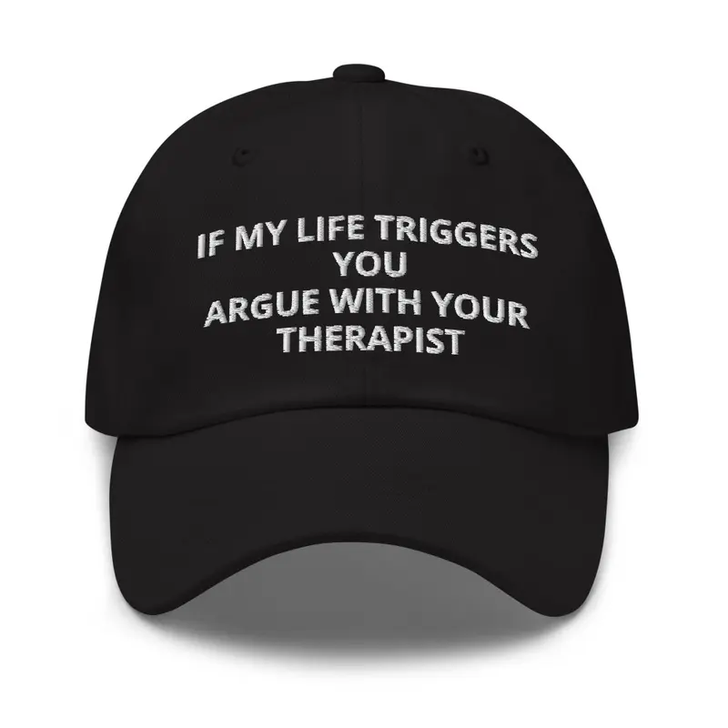 IF MY LIFE TRIGGERS YOU